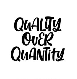 Quality over quantity 